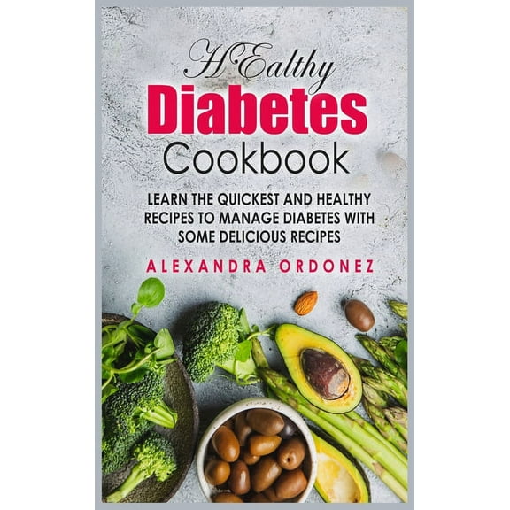 Healthy Diabetes Cookbook : Learn the Quickest and Healthy Recipes to Manage Diabetes with Some Delicious Recipes (Hardcover)