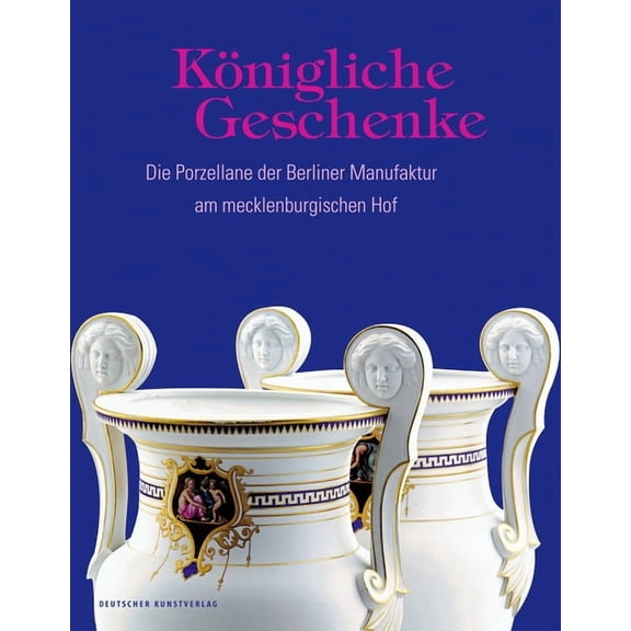 Königliche Geschenke : Die Porzellane Der Berliner Manufaktur Am Mecklenburgischen Hof (Paperback)