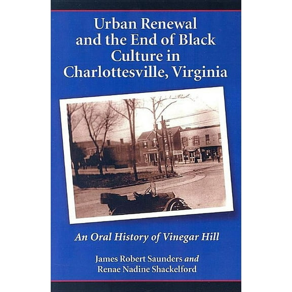 Urban Renewal and the End of Black Culture in Charlottesville, Virginia: An Oral History of Vinegar Hill, (Paperback)