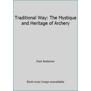 Traditional Way: The Mystique and Heritage of Archery [Paperback - Used]