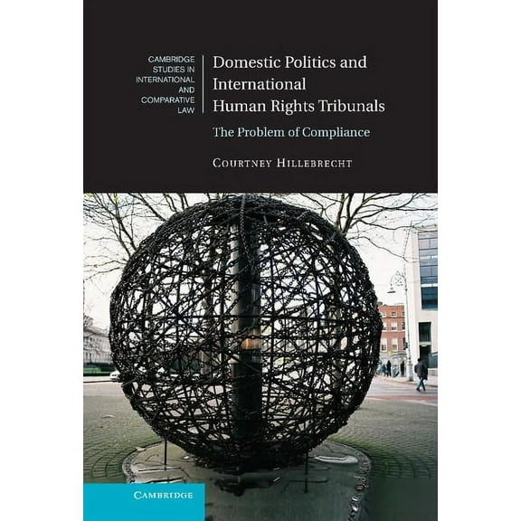 Cambridge Studies in International and C Domestic Politics and International Human Rights Tribunals: The Problem of Compliance, Book 104, (Hardcover)