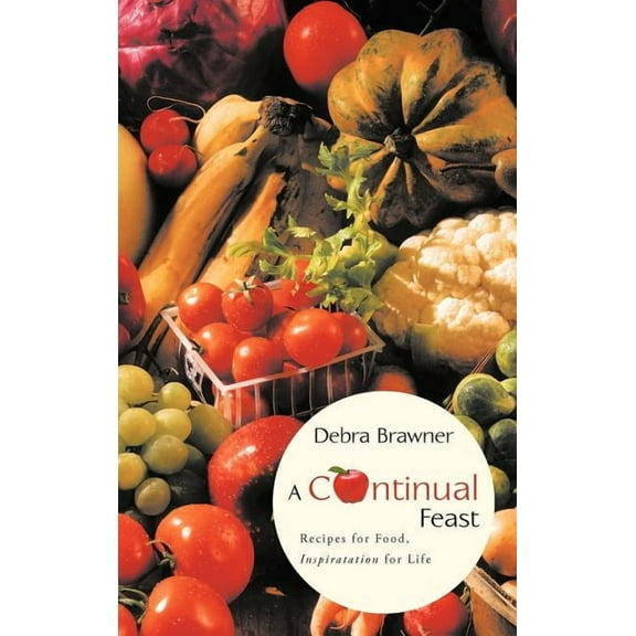 A Continual Feast: Recipes for Food, Inspiratation for Life