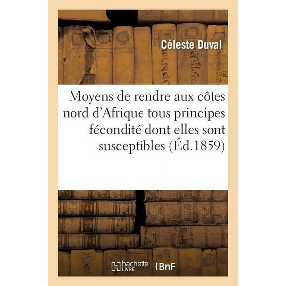 Sciences: Moyens de Rendre Aux Côtes Nord d'Afrique Tous Principes de Fécondité Dont Elles Sont Susceptibles (Paperback)