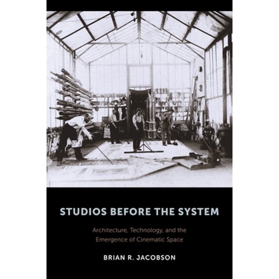 Pre-Owned Studios Before the System: Architecture, Technology, and the Emergence of Cinematic Space (Hardcover) 023117280X 9780231172806