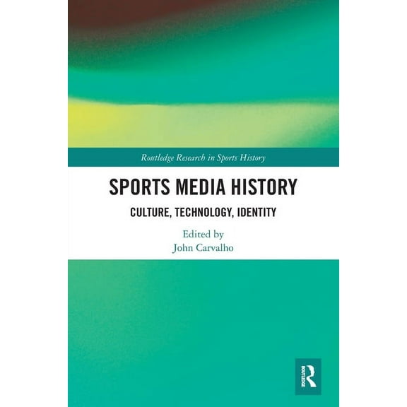 Routledge Research in Sports History Sports Media History: Culture, Technology, Identity, (Paperback)