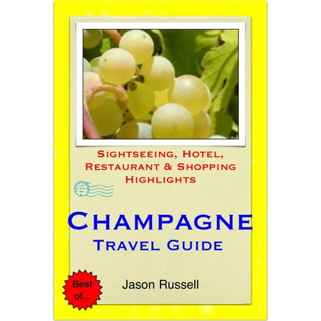 The Champagne Region of France (including Reims & Epernay) Travel Guide - Sightseeing, Hotel, Restaurant & Shopping Highlights (Illustrated) -
