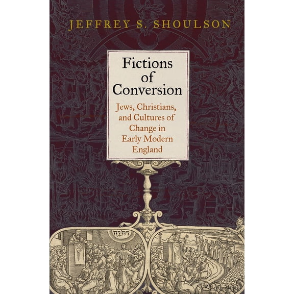 Fictions of Conversion: Jews, Christians, and Cultures of Change in Early Modern England, (Hardcover)