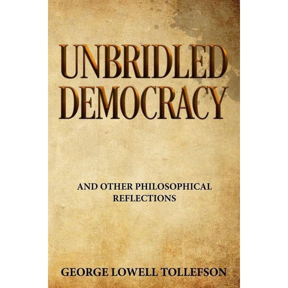 Unbridled Democracy: and Other Philosophical Reflections, (Paperback)