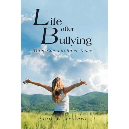 Life After Bullying: Three Steps to Inner Peace (Hardcover)
