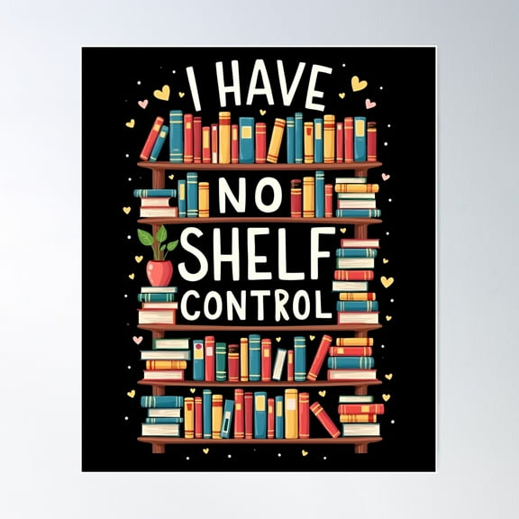 I Have No Shelf Control Funny Library Reading Lovers Poster Wall Art, Modern Wall Decor For Living Room Bedroom, 8x12 UNFRAMED