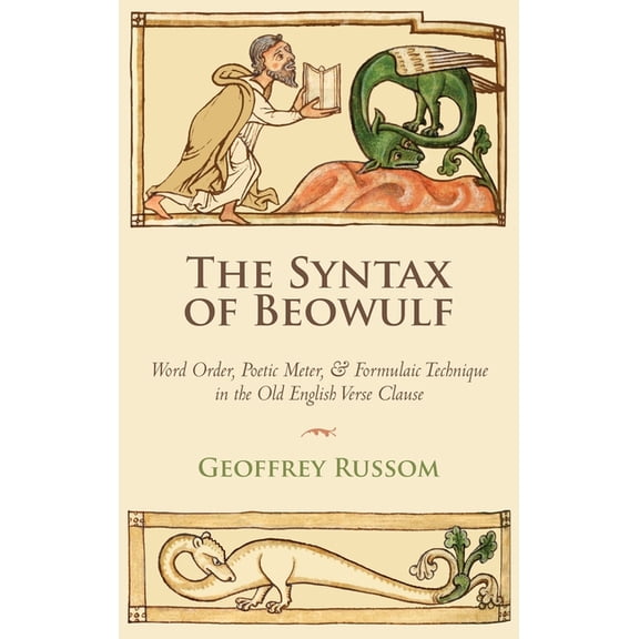 The Syntax of Beowulf: Word Order, Poetic Meter, and Formulaic Technique in the Old English Verse Clause, (Hardcover)