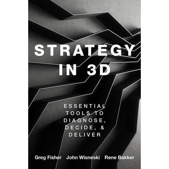 Strategy in 3D: Essential Tools to Diagnose, Decide, and Deliver, (Paperback)