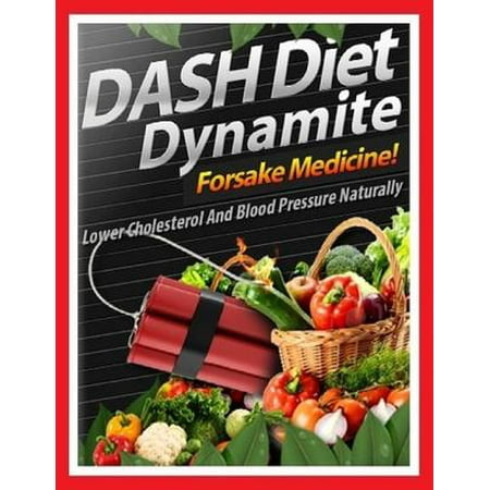 Dash Diet Dynamite - Lower Cholesterol and Blood Pressure Naturally - (Best Diet To Lower Cholesterol And Blood Sugar)