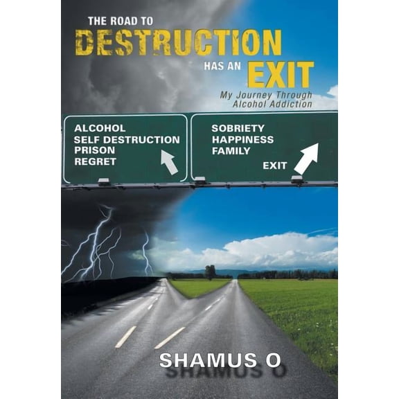 The Road to Destruction Has an Exit : My Journey Through Alcohol Addiction (Hardcover)