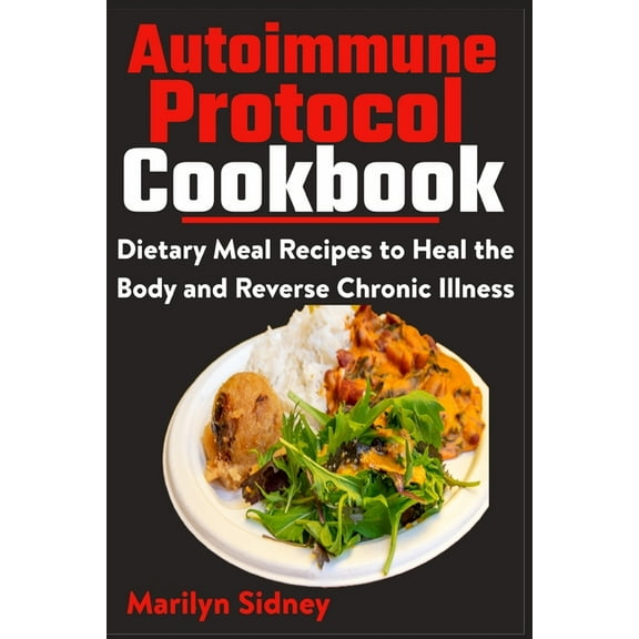 Autoimmune Protocol Cookbook: Dietary Meal Recipes to Heal Body and Reverse Chronic Illness, (Paperback)