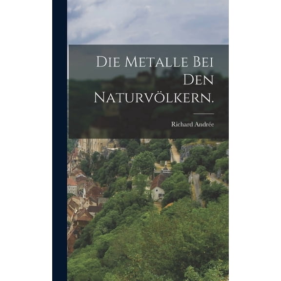 Die Metalle bei den NaturvÃ¶lkern., (Hardcover)
