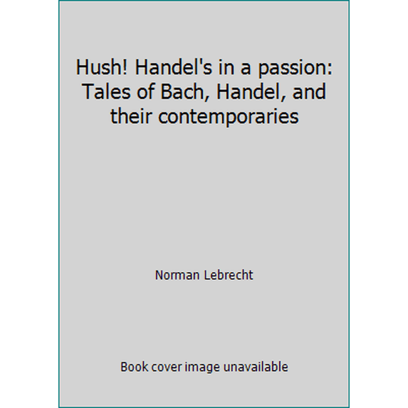 Pre-Owned Hush! Handel's in a passion: Tales of Bach, Handel, and their contemporaries (Paperback) 0233977295 9780233977294
