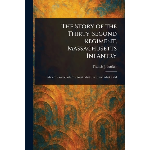 The Story of the Thirty-second Regiment, Massachusetts Infantry, (Paperback)