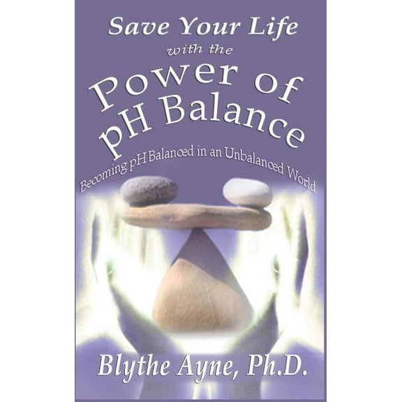 How to Save Your Life Save Your Life with the Power of pH Balance: Becoming pH Balanced in an Unbalanced World, Book 1, (Hardcover)