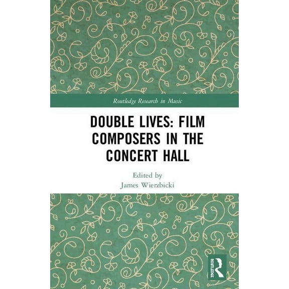 Routledge Research in Music Double Lives: Film Composers in the Concert Hall, (Hardcover)