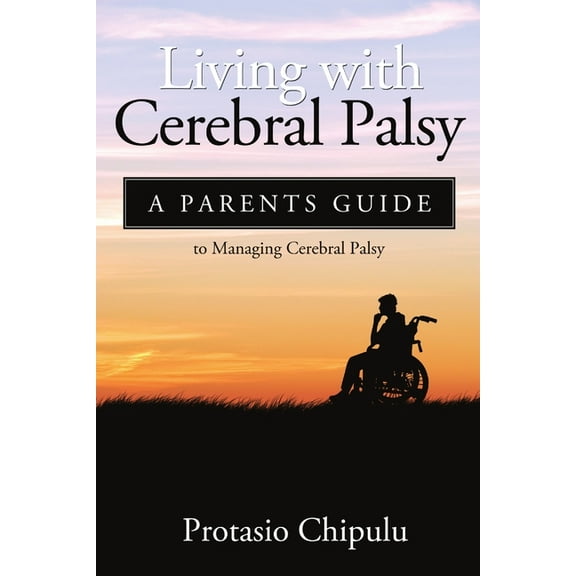 Living with Cerebral Palsy: A Parents Guide to Managing Cerebral Palsy (Paperback)