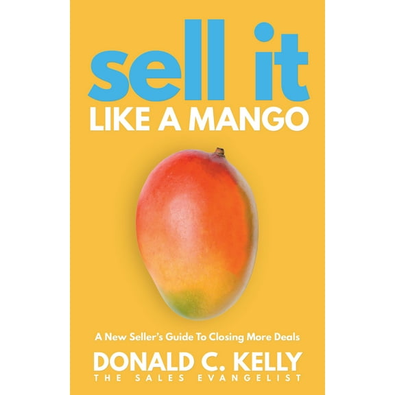 Sell It Like a Mango : A New Seller's Guide to Closing More Deals (Paperback)
