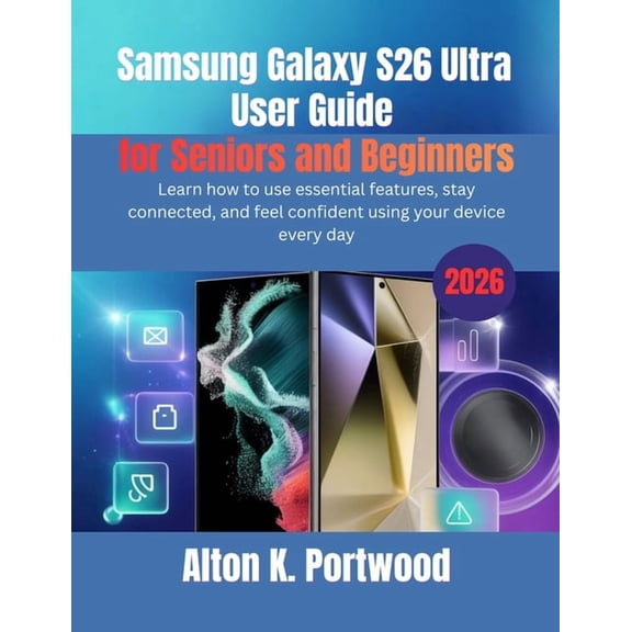 Samsung Galaxy S26 Ultra User Guide for Seniors and Beginners: Learn how to use essential features, stay connected, and , (Paperback)