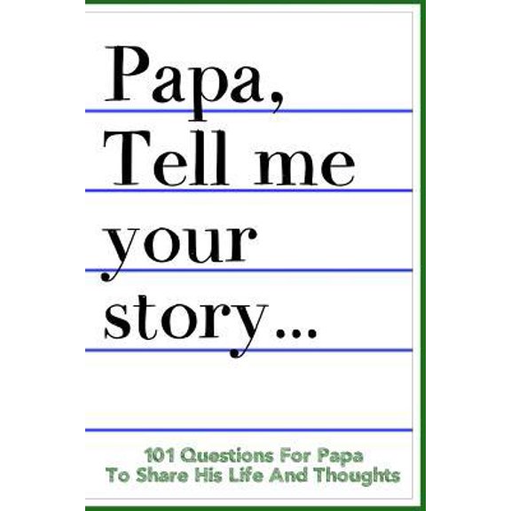 Pre-Owned Papa Tell Me Your Story 101 Questions For Your Papa To Share His Life And Thoughts: Guided Question Journal To Preserve Your Papa's Memories (Paperback) 1074362063 9781074362065
