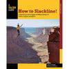 How to Slackline!: A Comprehensive Guide to Rigging and Walking Techniques for Tricklines, Longlines, and Highlines