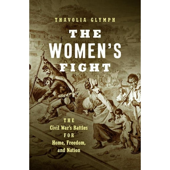 Littlefield History of the Civil War Era The Women's Fight: The Civil War's Battles for Home, Freedom, and Nation, (Paperback)