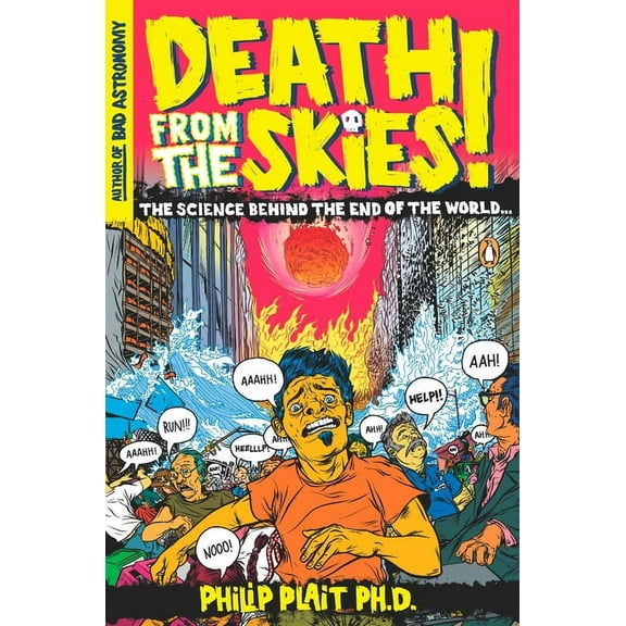 Death from the Skies!: The Science Behind the End of the World, (Paperback)