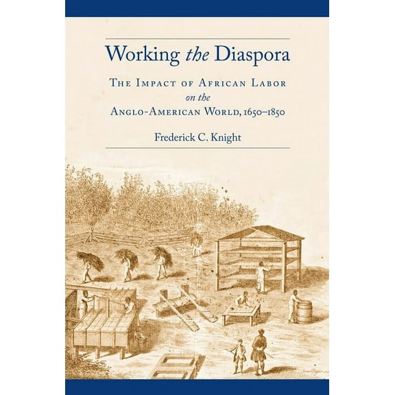 Culture, Labor, History Working the Diaspora: The Impact of African Labor on the Anglo-American World, 1650-1850, Book 8, (Hardcover)