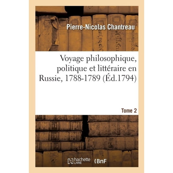 Voyage Philosophique, Politique Et LittÃ©raire En Russie, 1788-1789. Tome 2, (Paperback)