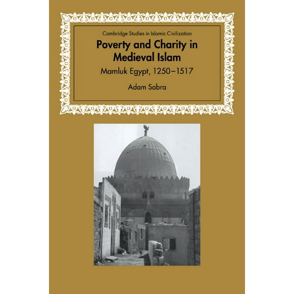 Cambridge Studies in Islamic Civilizatio Poverty and Charity in Medieval Islam: Mamluk Egypt, 1250 1517, (Paperback)