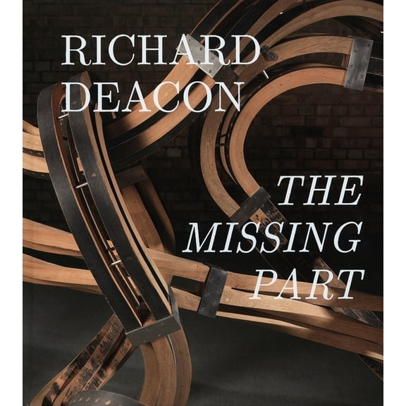 Richard Deacon: The Missing Part: Retrospective (Hardcover)