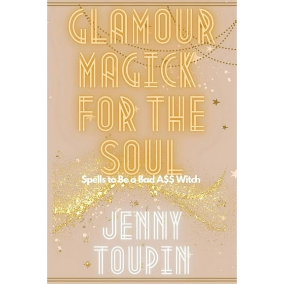 Glamour Magick for the Soul: Spells to Be a Bad A$$ Witch, (Paperback)