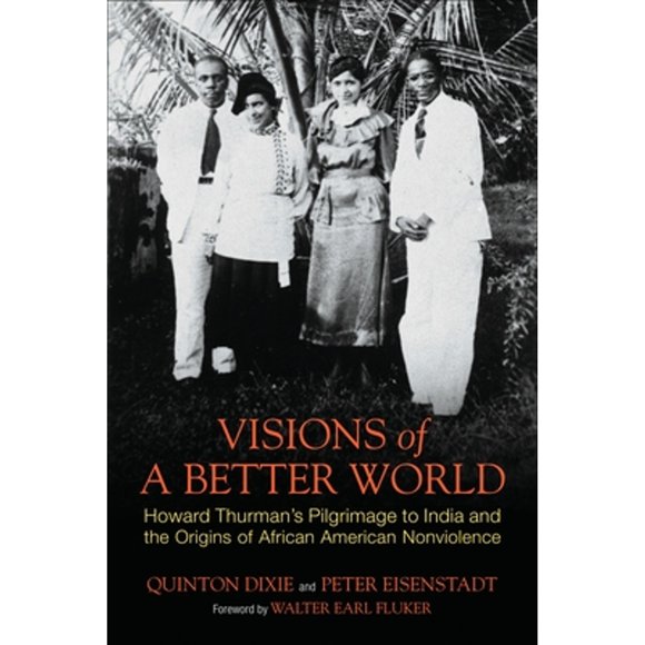 Pre-Owned Visions of a Better World: Howard Thurman's Pilgrimage to India and the Origins of African (Hardcover 9780807000458) by Quinton Dixie, Peter Eisenstadt