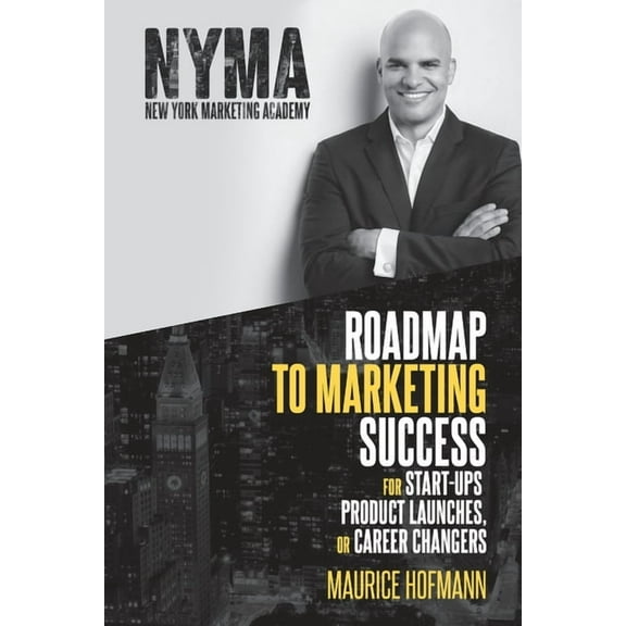 Roadmap to Marketing Success for Start-ups, Product Launches, or Career Changers, (Paperback)