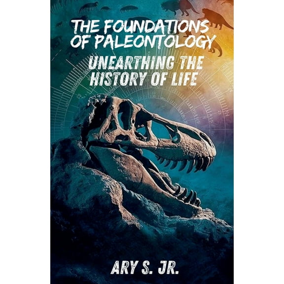 The Foundations of Paleontology Unearthing the History of Life, (Paperback)