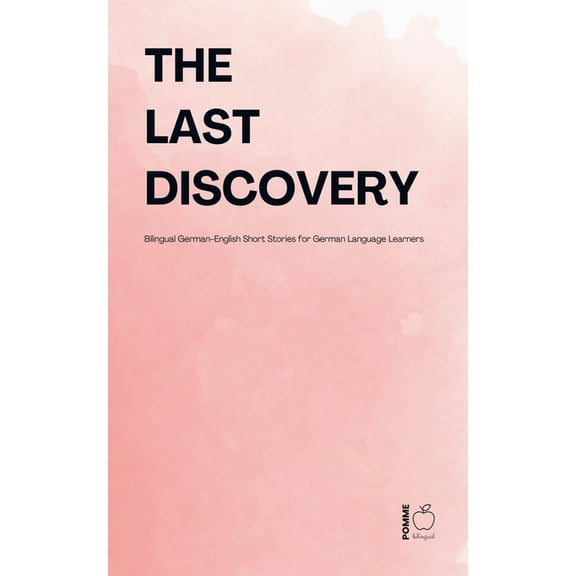 The Last Discovery: Bilingual German-English Short Stories for German Language Learners, (Paperback)