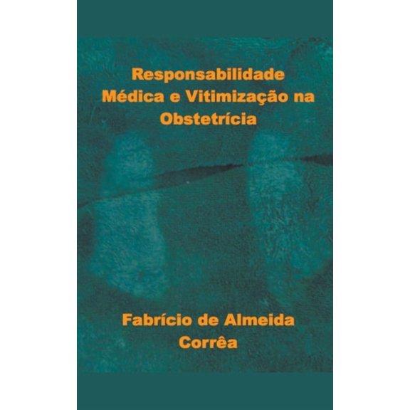 Responsabilidade Médica e Vitimização na ObstetrÃcia, (Paperback)
