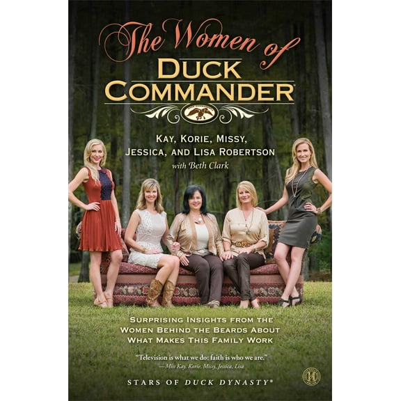 The Women of Duck Commander : Surprising Insights from the Women Behind the Beards About What Makes This Family Work (Hardcover)