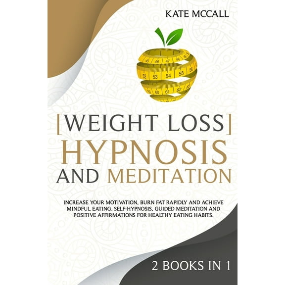 Weight Loss Hypnosis and Meditation: 2 Books in 1: Increase Your Motivation, Burn Fat Rapidly, and Achieve Mindful Eatin, (Paperback)