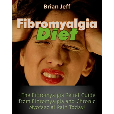 Fibromyalgia Pain Relief - Fibromyalgia Diet: The Fibromyalgia Relief Guide from Fibromyalgia and Chronic Myofascial Pain Today! - eBook