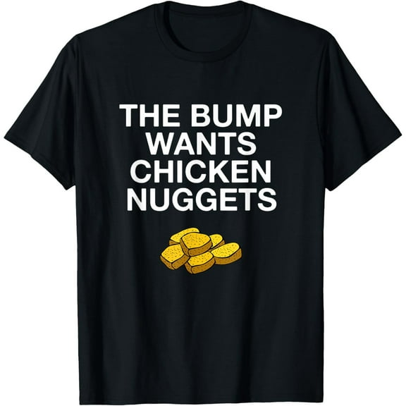 men and women can wear,The Bump Wants Chicken Nuggets Funny Pregnancy T-Shirt T-Shirt