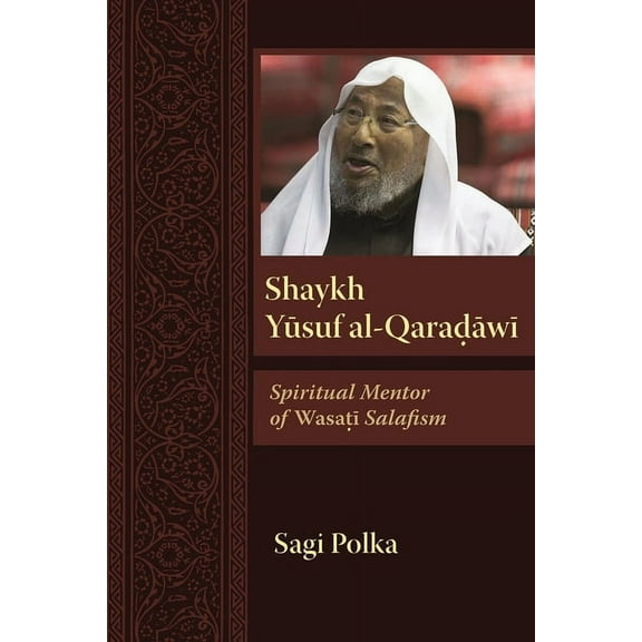 Modern Intellectual and Political Histor Shaykh Yusuf Al-Qaradawi: Spiritual Mentor of Wasati Salafism, (Hardcover)