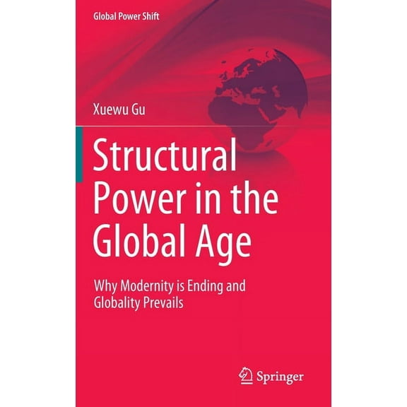 Global Power Shift Structural Power in the Global Age: Why Modernity Is Ending and Globality Prevails, (Hardcover)