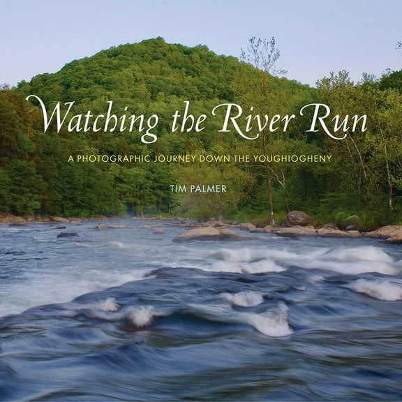 Regional Watching the River Run: A Photographic Journey Down the Youghiogheny, (Hardcover)