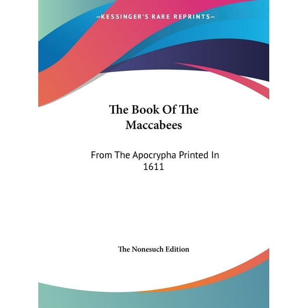 The Book Of The Maccabees : From The Apocrypha Printed In 1611
