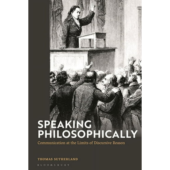 Speaking Philosophically: Communication at the Limits of Discursive Reason, (Paperback)